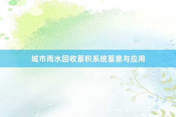 城市雨水回收蓄积系统蓄意与应用