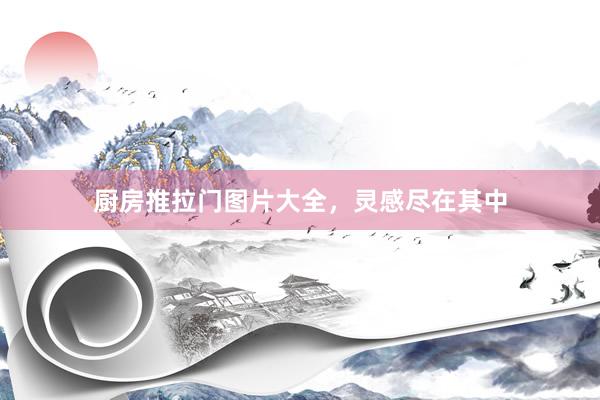 厨房推拉门图片大全，灵感尽在其中